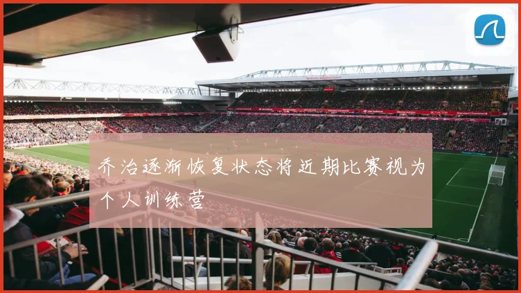 乔治逐渐恢复状态将近期比赛视为个人训练营