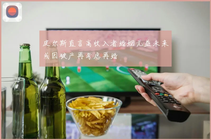 皮尔斯直言高收入者婚姻无益未来或因破产再考虑再婚