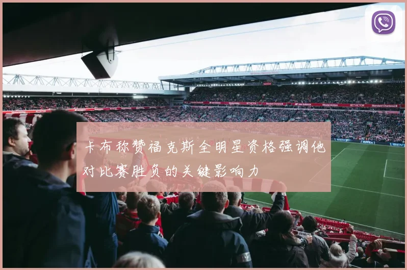 卡布称赞福克斯全明星资格强调他对比赛胜负的关键影响力
